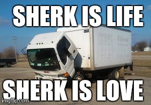 Okay Truck | SHERK IS LOVE SHERK IS LIFE | image tagged in memes,okay truck | made w/ Imgflip meme maker