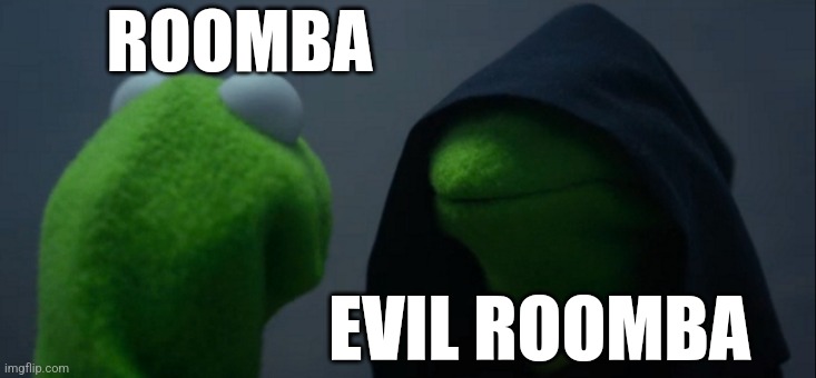 ROOMBA EVIL ROOMBA | image tagged in memes,evil kermit | made w/ Imgflip meme maker