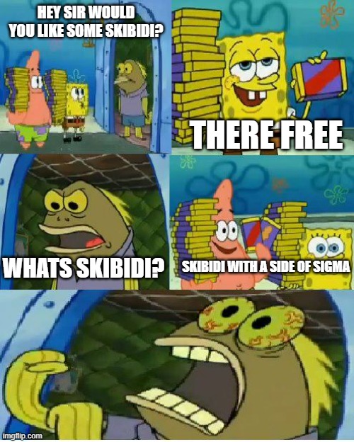 Chocolate Spongebob Meme | HEY SIR WOULD YOU LIKE SOME SKIBIDI? THERE FREE; SKIBIDI WITH A SIDE OF SIGMA; WHATS SKIBIDI? | image tagged in memes,chocolate spongebob | made w/ Imgflip meme maker