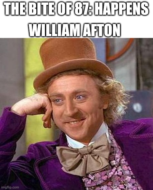 William afton be like | WILLIAM AFTON; THE BITE OF 87: HAPPENS | image tagged in memes,creepy condescending wonka,fnaf lore,william afton | made w/ Imgflip meme maker