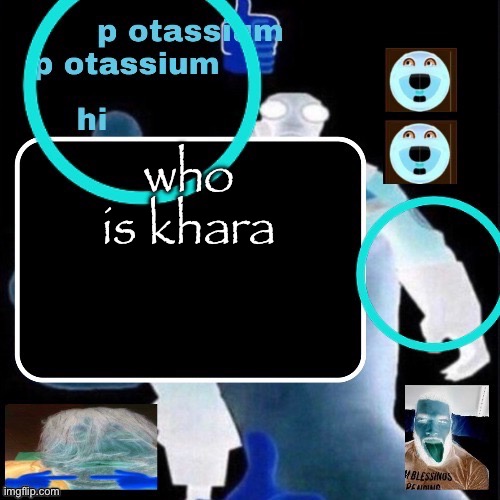 Evil potassium announcement template | who is khara | image tagged in evil potassium announcement template | made w/ Imgflip meme maker