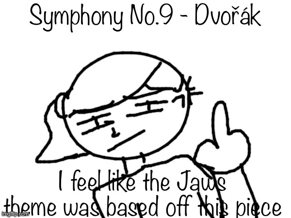 Fuck you bro | Symphony No.9 - Dvořák; I feel like the Jaws theme was based off this piece | image tagged in fuck you bro | made w/ Imgflip meme maker