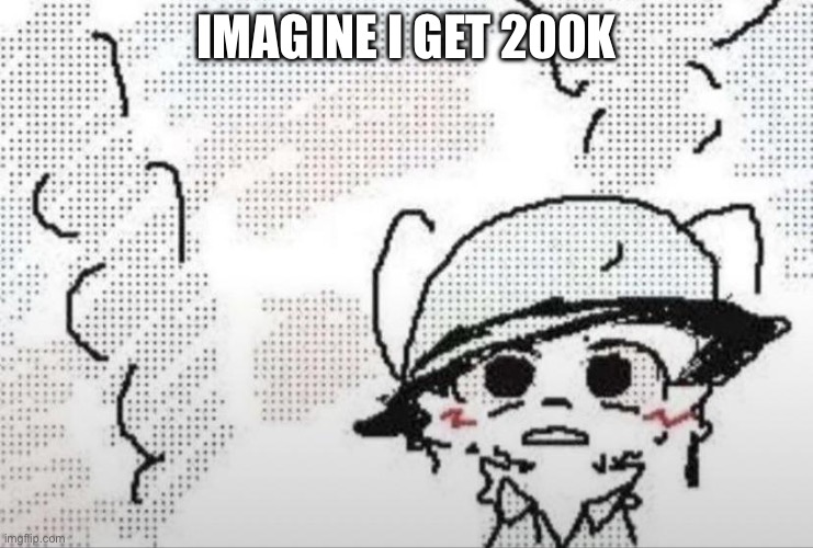 In less then an hour | IMAGINE I GET 200K | image tagged in boykisser thousand yard stare | made w/ Imgflip meme maker