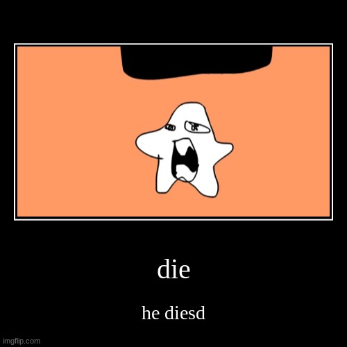 die | he diesd | image tagged in funny,demotivationals | made w/ Imgflip demotivational maker