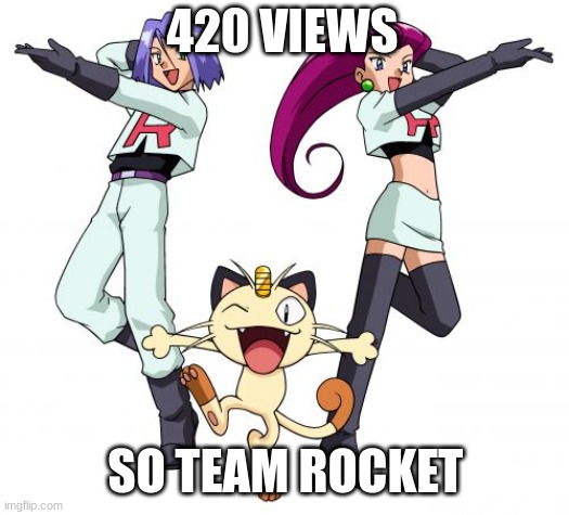 Team Rocket Meme | 420 VIEWS SO TEAM ROCKET | image tagged in memes,team rocket | made w/ Imgflip meme maker