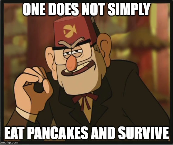 Rekrap take this | ONE DOES NOT SIMPLY; EAT PANCAKES AND SURVIVE | image tagged in one does not simply gravity falls version | made w/ Imgflip meme maker