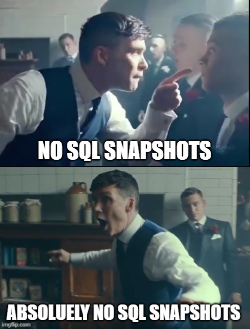 Peaky blinders no fighting blank | NO SQL SNAPSHOTS; ABSOLUELY NO SQL SNAPSHOTS | image tagged in peaky blinders no fighting blank | made w/ Imgflip meme maker