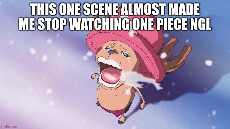 chopper is littearly the deku of one piece does nothing but cry | THIS ONE SCENE ALMOST MADE ME STOP WATCHING ONE PIECE NGL | image tagged in crying chopper one piece | made w/ Imgflip meme maker