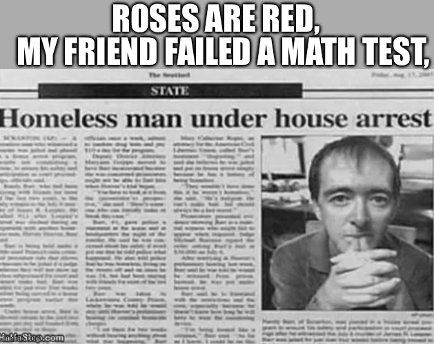 Bruh. | MY FRIEND FAILED A MATH TEST, ROSES ARE RED, | image tagged in lmao,bruh | made w/ Imgflip meme maker