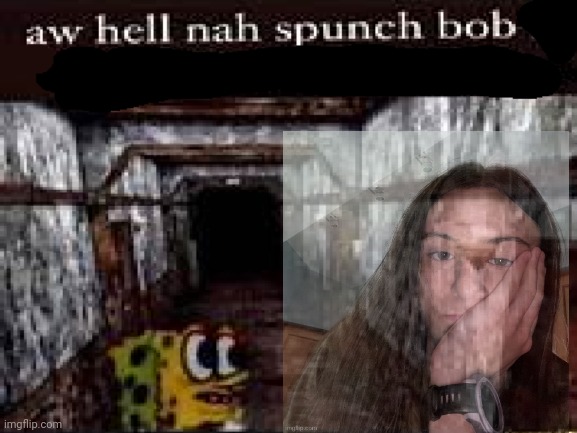 Aw hell nah spunch bob - khara Blank Meme Template