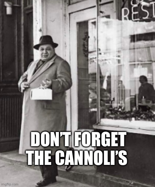 Cannoli time | DON’T FORGET THE CANNOLI’S | image tagged in italians,dessert | made w/ Imgflip meme maker