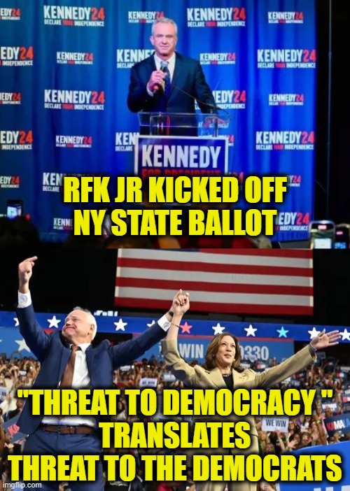 Democrat's dirty tricks | RFK JR KICKED OFF
NY STATE BALLOT; "THREAT TO DEMOCRACY "
TRANSLATES
THREAT TO THE DEMOCRATS | image tagged in democrat | made w/ Imgflip meme maker