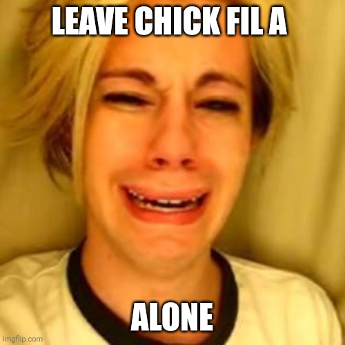 Chris Crocker | LEAVE CHICK FIL A; ALONE | image tagged in leave alone,chick-fil-a,funny memes,food,peter plant | made w/ Imgflip meme maker