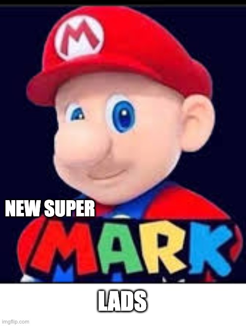 Mark | NEW SUPER; LADS | image tagged in mark | made w/ Imgflip meme maker