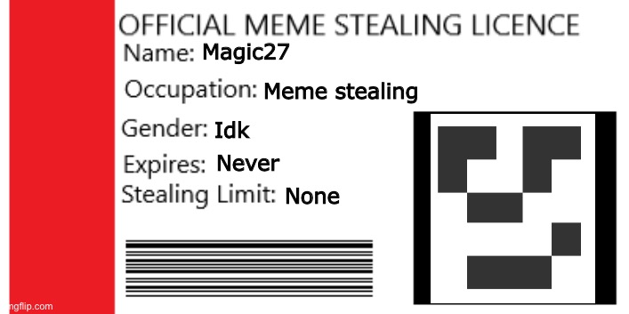 2021 Meme Stealing Licence (Edited) | Magic27 Meme stealing Idk Never None | image tagged in 2021 meme stealing licence edited | made w/ Imgflip meme maker