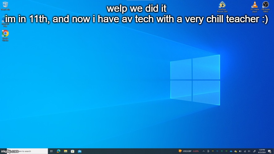 mark's windows 10 template with taskbar | welp we did it
im in 11th, and now i have av tech with a very chill teacher :) | image tagged in mark's windows 10 template with taskbar | made w/ Imgflip meme maker