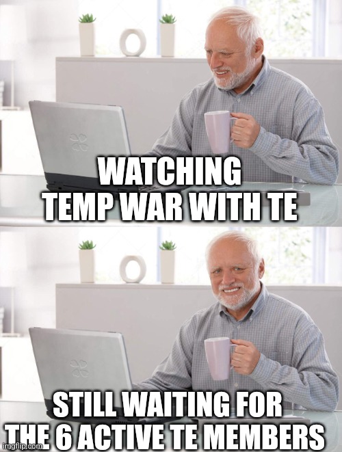 Stfc War | WATCHING TEMP WAR WITH TE; STILL WAITING FOR THE 6 ACTIVE TE MEMBERS | image tagged in old man cup of coffee | made w/ Imgflip meme maker