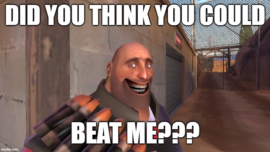 TF2 Heavy Troll Guy | DID YOU THINK YOU COULD; BEAT ME??? | image tagged in tf2 heavy,troll face,gmod,video games,funny memes,team fortress 2 | made w/ Imgflip meme maker