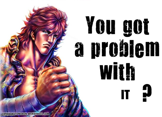 you got a problem with | IT | image tagged in you got a problem with | made w/ Imgflip meme maker