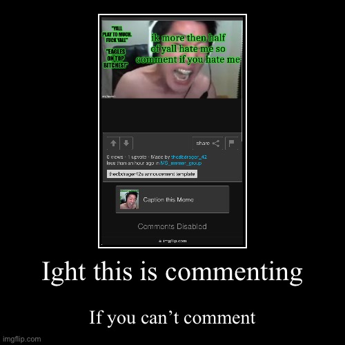 Ight this is commenting | If you can’t comment | image tagged in funny,demotivationals | made w/ Imgflip demotivational maker