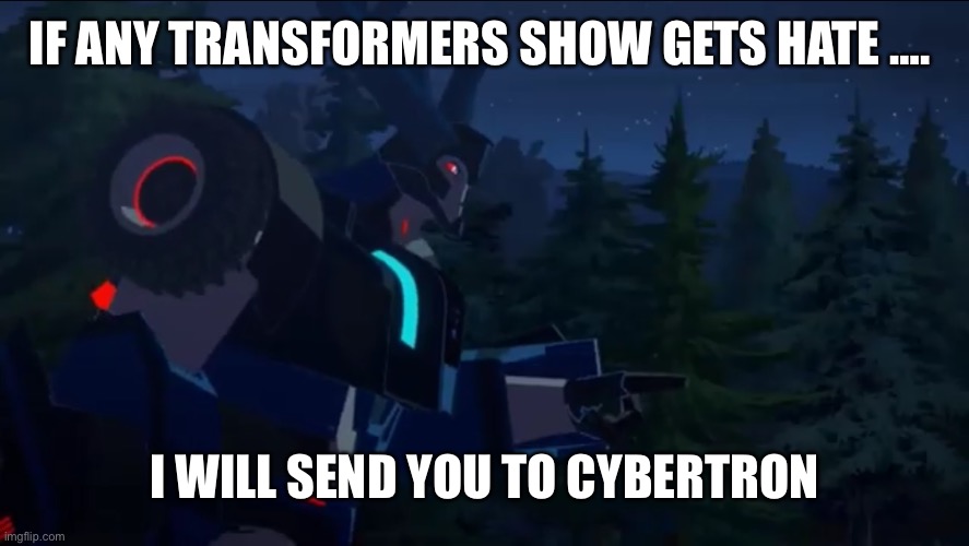 Thunderhoof | IF ANY TRANSFORMERS SHOW GETS HATE …. I WILL SEND YOU TO CYBERTRON | image tagged in thunderhoof | made w/ Imgflip meme maker