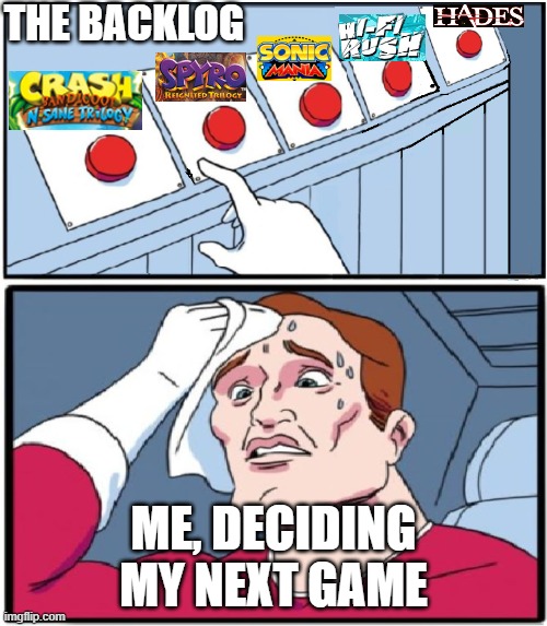 I made a new template for this | THE BACKLOG; ME, DECIDING MY NEXT GAME | image tagged in 5 buttons | made w/ Imgflip meme maker