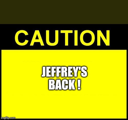 Please warn the ms memer group stream ! | JEFFREY'S BACK ! | image tagged in caution | made w/ Imgflip meme maker