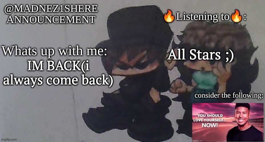 IM BACK PEOPLE | All Stars ;); IM BACK(i always come back) | image tagged in real announcement madnez1shere | made w/ Imgflip meme maker