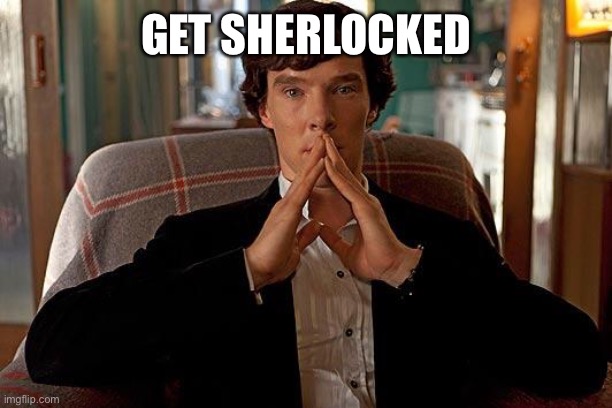 YUH | GET SHERLOCKED | image tagged in sherlock | made w/ Imgflip meme maker