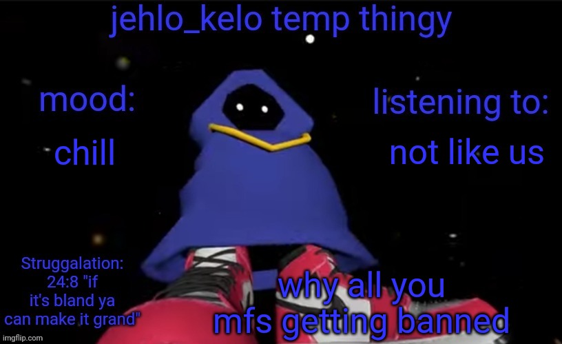 jehlo kelo temp | not like us; chill; why all you mfs getting banned | image tagged in jehlo kelo temp | made w/ Imgflip meme maker