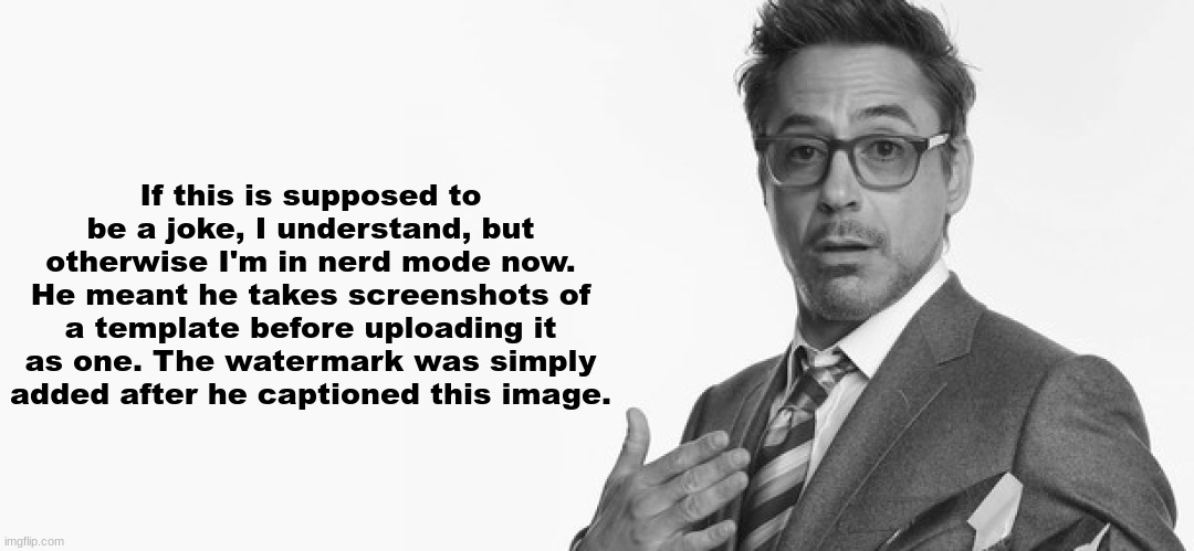 I'm Stuff | If this is supposed to be a joke, I understand, but otherwise I'm in nerd mode now. He meant he takes screenshots of a template before uploa | image tagged in i'm stuff | made w/ Imgflip meme maker