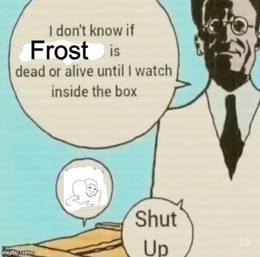 I don't know if ____ is dead or alive | Frost | image tagged in i don't know if ____ is dead or alive | made w/ Imgflip meme maker