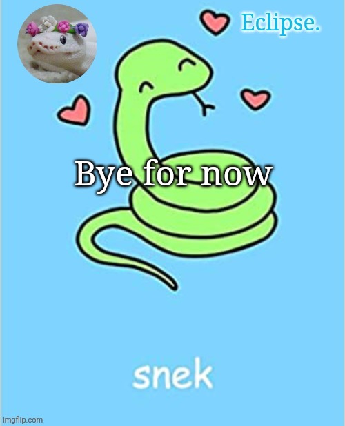 . | Bye for now | image tagged in h | made w/ Imgflip meme maker