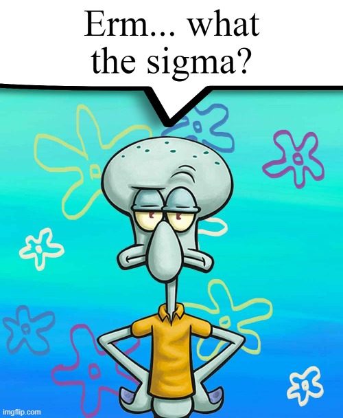 Erm... what the sigma? | image tagged in erm what the sigma | made w/ Imgflip meme maker