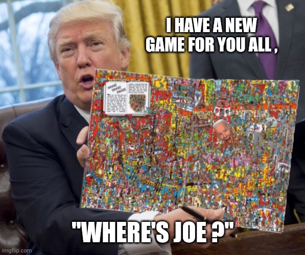 Did you check the basement ? | I HAVE A NEW GAME FOR YOU ALL , "WHERE'S JOE ?" | image tagged in trump where s waldo,joe biden,missing person,btw,presidential alert,hop in we're gonna find who asked | made w/ Imgflip meme maker