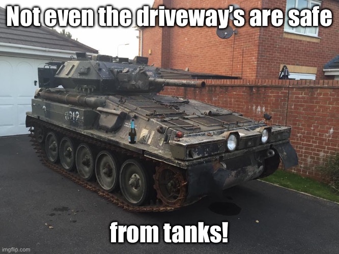 Not even the driveway’s are safe from tanks! | made w/ Imgflip meme maker