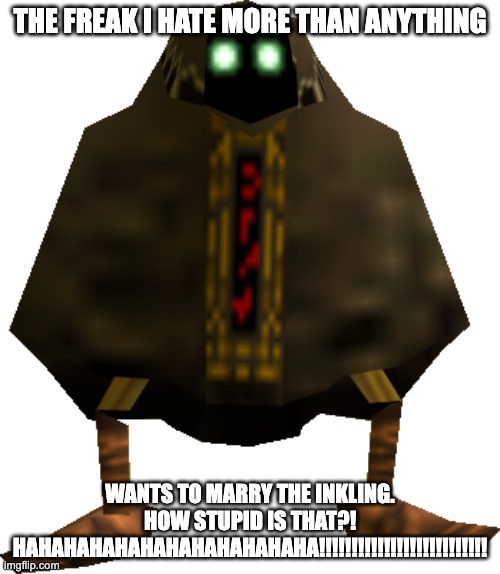 Bob | THE FREAK I HATE MORE THAN ANYTHING; WANTS TO MARRY THE INKLING. HOW STUPID IS THAT?! HAHAHAHAHAHAHAHAHAHAHAHA!!!!!!!!!!!!!!!!!!!!!!!!!! | image tagged in bob | made w/ Imgflip meme maker