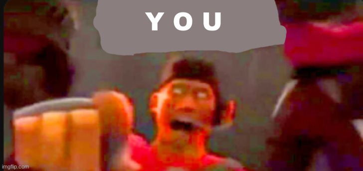 Tf2 scout pointing | Y O U | image tagged in tf2 scout pointing | made w/ Imgflip meme maker