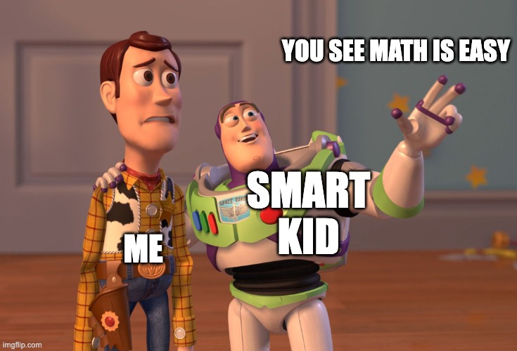 Smart kid trying to explain math.. | YOU SEE MATH IS EASY; SMART KID; ME | image tagged in memes,x x everywhere | made w/ Imgflip meme maker