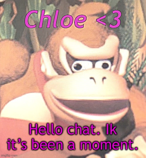 Chloe announcement temp | Hello chat. Ik it’s been a moment. | image tagged in chloe announcement temp | made w/ Imgflip meme maker