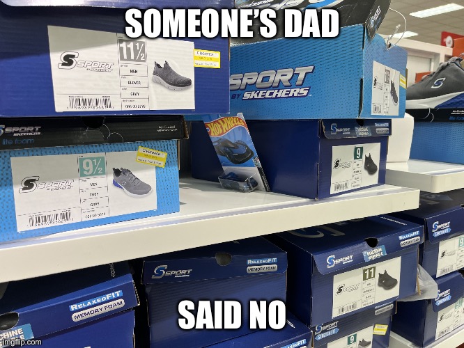 Sorry son, but I’m looking for shoes | SOMEONE’S DAD; SAID NO | image tagged in hot wheels or shoes,memes,funny,gifs,not really a gif,oh wow are you actually reading these tags | made w/ Imgflip meme maker