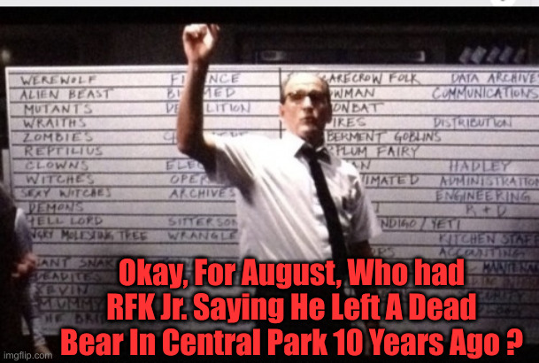 Cue The X Files Intro "Who Is Still Voting For Him ?" | Okay, For August, Who had RFK Jr. Saying He Left A Dead Bear In Central Park 10 Years Ago ? | image tagged in who had 2020,political meme,politics,funny memes,funny,rfk jr | made w/ Imgflip meme maker