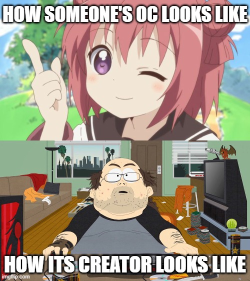 oc | HOW SOMEONE'S OC LOOKS LIKE; HOW ITS CREATOR LOOKS LIKE | image tagged in happy anime girl,south park fat guy,memes,oc,anime girl,discord moderator | made w/ Imgflip meme maker