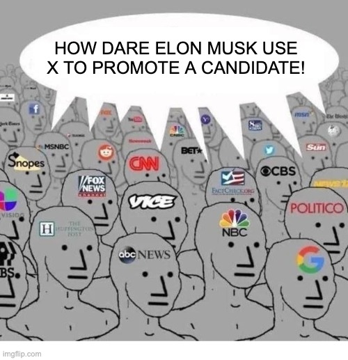 mainstream media | HOW DARE ELON MUSK USE X TO PROMOTE A CANDIDATE! | image tagged in mainstream media | made w/ Imgflip meme maker