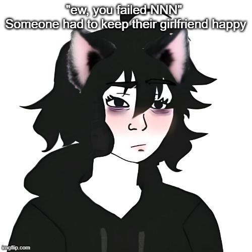 Catgirl wojak | "ew, you failed NNN" 

Someone had to keep their girlfriend happy | image tagged in catgirl wojak | made w/ Imgflip meme maker