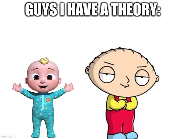 jtewie | GUYS I HAVE A THEORY: | image tagged in memes | made w/ Imgflip meme maker