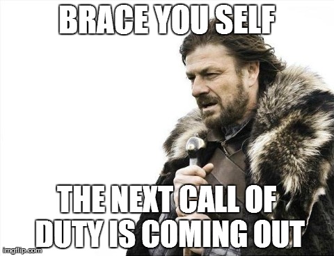 Brace Yourselves X is Coming | BRACE YOU SELF THE NEXT CALL OF DUTY IS COMING OUT | image tagged in memes,brace yourselves x is coming | made w/ Imgflip meme maker