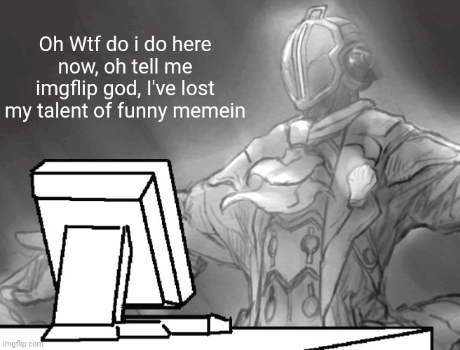 Bondrewd computer | Oh Wtf do i do here now, oh tell me imgflip god, I've lost my talent of funny memein | image tagged in bondrewd computer | made w/ Imgflip meme maker