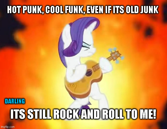 Rarity Rocks Out Flames MLP | HOT PUNK, COOL FUNK, EVEN IF ITS OLD JUNK; DARLING; ITS STILL ROCK AND ROLL TO ME! | image tagged in rarity rocks out mlp,heavy metal,mlp,my little pony friendship is magic,rarity,billy joel | made w/ Imgflip meme maker