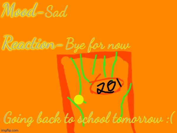 Sad; Bye for now; Going back to school tomorrow :( | made w/ Imgflip meme maker